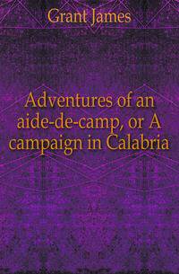 Adventures of an aide-de-camp, or A campaign in Calabria