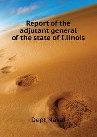 Report of the adjutant general of the state of Illinois ...