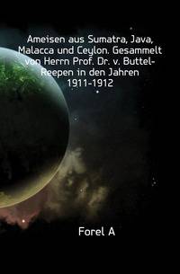 Ameisen aus Sumatra, Java, Malacca und Ceylon. Gesammelt von Herrn Prof. Dr. v. Buttel-Reepen in den Jahren 1911-1912.