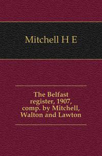 The Belfast register, 1907, comp. by Mitchell, Walton and Lawton