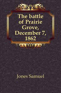 The battle of Prairie Grove, December 7, 1862