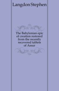 The Babylonian epic of creation restored from the recently recovered tablets of Assur