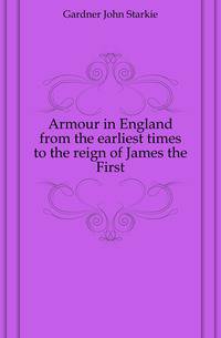 Armour in England from the earliest times to the reign of James the First