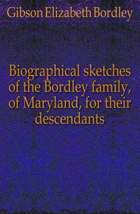 Biographical sketches of the Bordley family, of Maryland, for their descendants