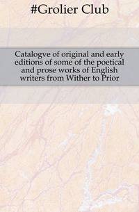Catalogve of original and early editions of some of the poetical and prose works of English writers from Wither to Prior