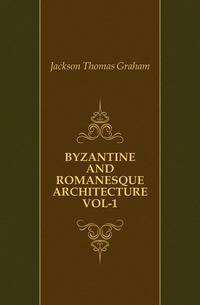 BYZANTINE AND ROMANESQUE ARCHITECTURE VOL-1