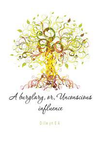 A burglary, or, Unconscious influence