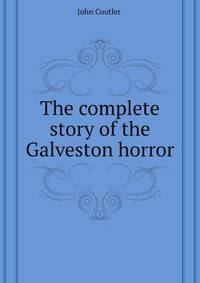The complete story of the Galveston horror