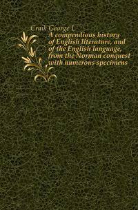 A compendious history of English literature, and of the English language, from the Norman conquest with numerous specimens