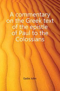 A commentary on the Greek text of the epistle of Paul to the Colossians