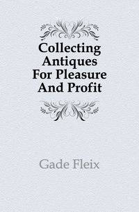 Collecting Antiques For Pleasure And Profit