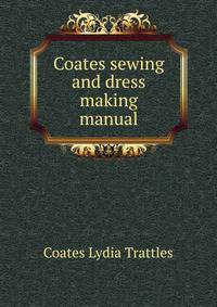 Coates sewing and dress making manual ..