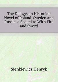 The Deluge. an Historical Novel of Poland, Sweden and Russia. a Sequel to "With Fire and Sword"