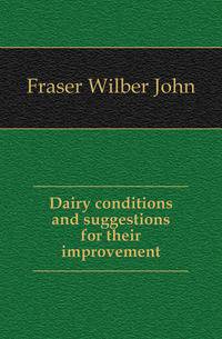 Dairy conditions and suggestions for their improvement