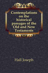Contemplations on the historical passages of the Old and New Testaments
