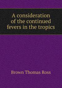 A consideration of the continued fevers in the tropics ..