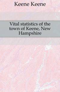 Vital statistics of the town of Keene, New Hampshire