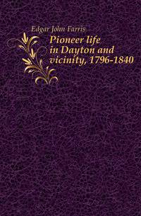 Pioneer life in Dayton and vicinity, 1796-1840
