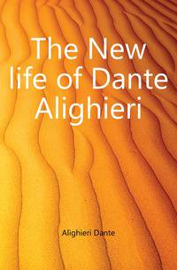 The New life of Dante Alighieri