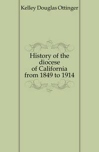 History of the diocese of California from 1849 to 1914
