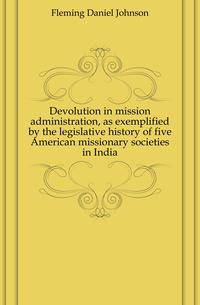 Devolution in mission administration, as exemplified by the legislative history of five American missionary societies in India