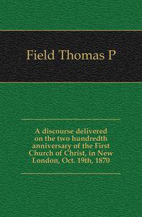 A discourse delivered on the two hundredth anniversary of the First Church of Christ, in New London, Oct. 19th, 1870