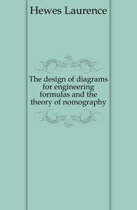 The design of diagrams for engineering formulas and the theory of nomography
