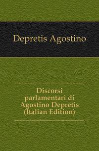 Discorsi parlamentari di Agostino Depretis (Italian Edition)