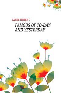 FAMOUS OF TO-DAY AND YESTERDAY