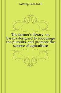The farmer's library, or, Essays designed to encourage the pursuits, and promote the science of agriculture