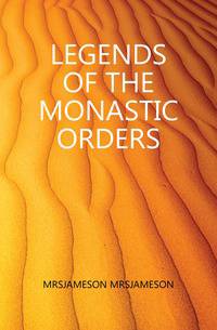 LEGENDS OF THE MONASTIC ORDERS