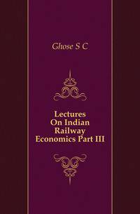 Lectures On Indian Railway Economics Part III