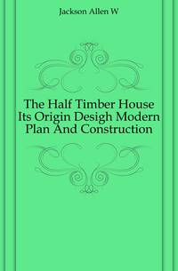 The Half Timber House Its Origin Desigh Modern Plan And Construction