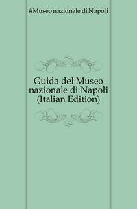 Guida del Museo nazionale di Napoli (Italian Edition)