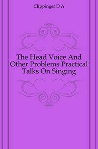The Head Voice And Other Problems Practical Talks On Singing