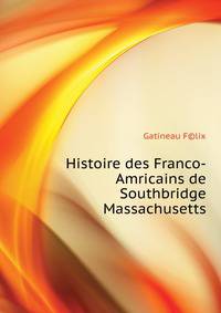 Histoire des Franco-Am©ricains de Southbridge Massachusetts