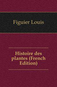 Histoire des plantes (French Edition)