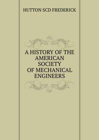 A_HISTORY_OF_THE_AMERICAN_SOCIETY_OF_MECHANICAL_ENGINEERS