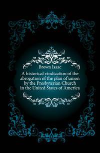 A historical vindication of the abrogation of the plan of union by the Presbyterian Church in the United States of America