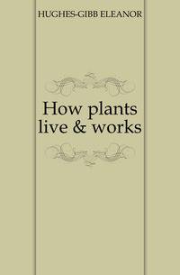 How plants live &amp; works.