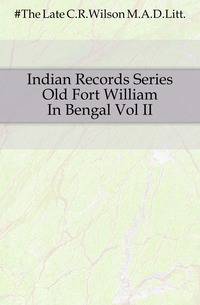 Indian Records Series Old Fort William In Bengal Vol II