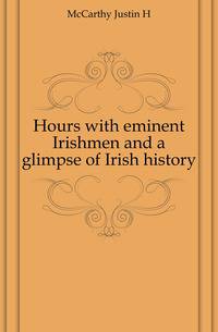 Hours with eminent Irishmen and a glimpse of Irish history