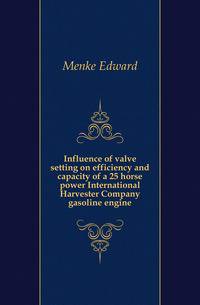 Influence of valve setting on efficiency and capacity of a 25 horse power International Harvester Company gasoline engine