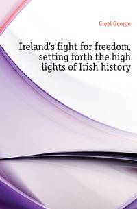 Ireland's fight for freedom, setting forth the high lights of Irish history