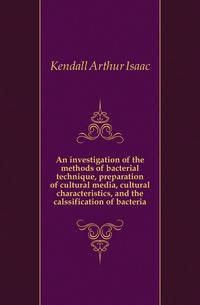 An investigation of the methods of bacterial technique, preparation of cultural media, cultural characteristics, and the calssification of bacteria