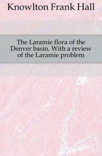 The Laramie flora of the Denver basin. With a review of the Laramie problem