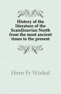 History of the literature of the Scandinavian North from the most ancient times to the present
