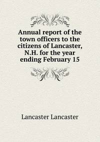 Annual report of the town officers to the citizens of Lancaster, N.H. for the year ending February 15 ..
