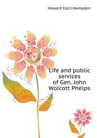 Life and public services of Gen. John Wolcott Phelps