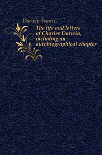 The life and letters of Charles Darwin, including an autobiographical chapter
